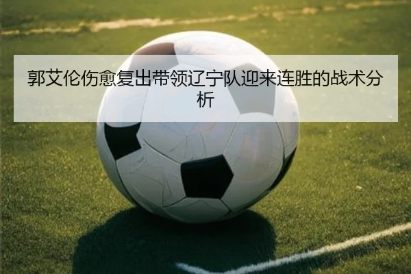 郭艾伦伤愈复出带领辽宁队迎来连胜的战术分析